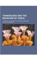 Tannhauser and the Mountain of Venus; A Study in the Legend of the Germanic Paradise