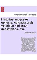 Historiae Antiqueae Epitome. Adjuncta Orbis Veteribus Noti Brevi Descritpione, Etc.