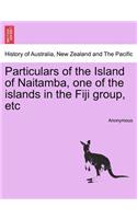 Particulars of the Island of Naitamba, One of the Islands in the Fiji Group, Etc