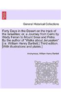 Forty Days in the Desert on the Track of the Israelites; Or, a Journey from Cairo by Wady Feiran to Mount Sinai and Petra. by the Author of Walks about Jerusalem [I.E. William Henry Bartlett.] Third Edition. [With Illustrations and Plates.] Vol.III