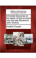 A Funeral Discourse on the Death of That Eminent Man the Late Reverend John Dickins.