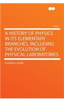 A History of Physics in Its Elementary Branches, Including the Evolution of Physical Laboratories