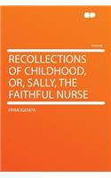 Recollections of Childhood, Or, Sally, the Faithful Nurse