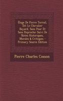 Eloge de Pierre Terrail, Dit Le Chevalier Bayard, Sans Peur Et Sans Reproche: Suivi de Notes Historiques, Morales & Critiques