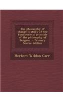 The Philosophy of Change; A Study of the Fundamental Principle of the Philosophy of Bergson - Primary Source Edition