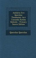 Aulularia Sive Querolus: Theodosiani Aevi Comoedia Rutilio Dedicata - Primary Source Edition