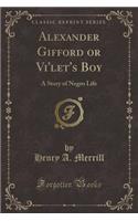 Alexander Gifford or Vi'let's Boy: A Story of Negro Life (Classic Reprint)