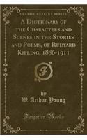 A Dictionary of the Characters and Scenes in the Stories and Poems, of Rudyard Kipling, 1886-1911 (Classic Reprint)