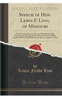 Speech of Hon. Lewis F. Linn, of Missouri: On His Amendment to the Land Distribution Bill, Proposing to Appropriate the Revenue from the Public Lands to the National Defences; In Senate, August 11, 1841 (Classic Reprint)