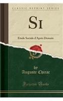 Si: Ã?tude Sociale d'AprÃ¨s Demain (Classic Reprint)
