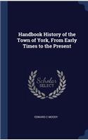 Handbook History of the Town of York, From Early Times to the Present