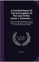 A Certified Report of the Investigation of the Case of REV. Garret J. Garretson ...