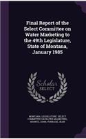 Final Report of the Select Committee on Water Marketing to the 49th Legislature, State of Montana, January 1985