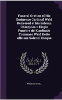 Funeral Oration of His Eminence Cardinal Weld Delivered at his Solemn Obsequies = Elogio Funebre del Cardinale Tommaso Weld Detto Alle sue Solenni Eseque