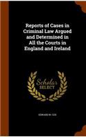 Reports of Cases in Criminal Law Argued and Determined in All the Courts in England and Ireland