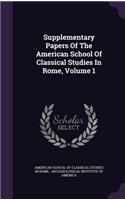 Supplementary Papers of the American School of Classical Studies in Rome, Volume 1