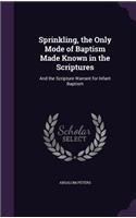 Sprinkling, the Only Mode of Baptism Made Known in the Scriptures