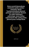 Nowy Sownik Kieszonkowy Niemiecko-Polski I Polsko-Niemiecki. Neues Taschenworterbuch Deutsch-Polnisch Und Polnisch-Deutsch. Do Uytku Szkolnego I Podrcznego, Uoony Wedug Najnowszych Rode I Podug Nowej Pisowni Przez Jerzego Klusa