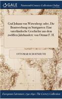 Graf Johann Von Wirtenberg: Oder, Die Brautwerbung Zu Stuttgarten: Eine Vaterlandische Geschichte Aus Dem Zwolften Jahrhundert: Von Ottmar F. H. ...