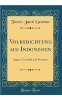 Volksdichtung Aus Indonesien: Sagen, Tierfabeln Und MÃ¤rchen (Classic Reprint)