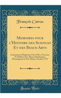 Memoires Pour l'Histoire Des Sciences Et Des Beaux-Arts: Commencés d'Imprimer l'An 1701, À Trevoux, Et Dédiés À Son Altesse Sérénissime, Monseigneur Le Duc Maine, Octobre 1733 (Classic Reprint)