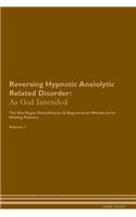 Reversing Hypnotic Anxiolytic Related Disorder: As God Intended the Raw Vegan Plant-Based Detoxification & Regeneration Workbook for Healing Patients. Volume 1