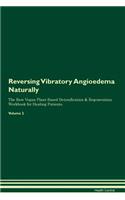 Reversing Vibratory Angioedema: Naturally The Raw Vegan Plant-Based Detoxification & Regeneration Workbook for Healing Patients. Volume 2