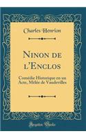 Ninon de l'Enclos: Comédie Historique En Un Acte, Mèlée de Vaudevilles (Classic Reprint)