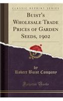 Buist's Wholesale Trade Prices of Garden Seeds, 1902 (Classic Reprint)