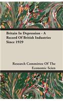 Britain in Depression - A Record of British Industries Since 1929