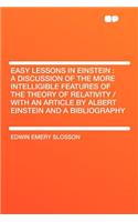 Easy Lessons in Einstein: a Discussion of the More Intelligible Features of the Theory of Relativity / With an Article by Albert Einstein and a Bibliography