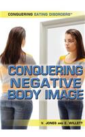 Conquering Negative Body Image: (Conquering Eating Disorders)