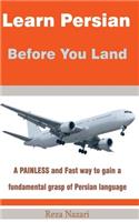 Learn Persian before You Land: A painless and fast way to gain a fundamental grasp of Persian language(English)