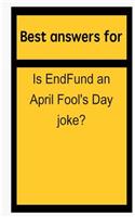 Best Answers for Is Endfund an April Fool's Day Joke?