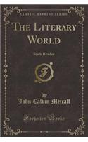 The Literary World: Sixth Reader (Classic Reprint): Sixth Reader (Classic Reprint)