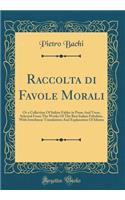 Raccolta Di Favole Morali: Or a Collection of Italian Fables in Prose and Verse, Selected from the Works of the Best Italian Fabulists, with Interlinear Translations and Expla