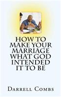 how to Make your Marriage what God Intended it to Be