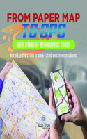 From Paper Map to Gps: Evolution of Geographic Tools World Explorers' Tool Grade 6 Children's Inventors Books