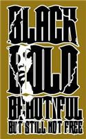 Black Bold Beautiful But Still Not Free
