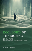 Ecologies of the Moving Image: Cinema, Affect, Nature(Environmental Humanities)
