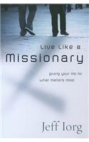 Live Like a Missionary: Giving Your Life for What Matters Most