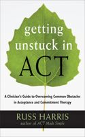 Getting Unstuck in ACT: A Clinician's Guide to Overcoming Common Obstacles in Acceptance and Commitment Therapy(English)