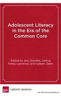 Adolescent Literacy in the Era of the Common Core