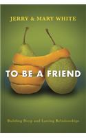 To Be a Friend: Building Deep and Lasting Relationships