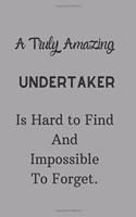 A Truly Amazing Undertaker Is Hard To Find And Impossible To Forget: Lined Notebook / Journal Grey Color Perfect Leaving And Appreciation Gift