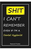 SHIT! I Can't Remember EVEN IF I'M A Dental Hygienist: An Organizer for All Your Passwords and Shity Shit with Unique Touch - Password Tracker - 120 Pages(6''x9'') -Gift for Woman, Gift from Husband, Gif