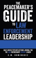 The Peacemaker's Guide to Law Enforcement Leadership