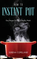 How to Instant Pot: Easy Recipes for Fast & Healthy Meals