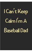 I Can't Keep Calm I'm A Baseball Dad: Lined Journal, 120 Pages, 6 x 9, Funny Baseball Gift Idea, Black Matte Finish (I Can't Keep Calm I'm A Baseball Dad Journal)