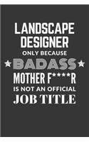 Landscape Designer Only Because Badass Mother F****R Is Not An Official Job Title Notebook: Lined Journal, 120 Pages, 6 x 9, Matte Finish